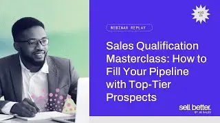 Sales Qualification Masterclass: How to Fill Your Pipeline with Top-Tier Prospects