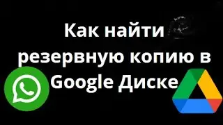 Как найти резервную копию WhatsApp в Google Диске &mdash; Полное руководство
