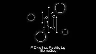 A Dive Into Reality by SomeGuy