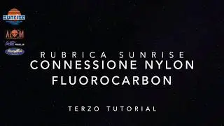 CONNESSIONE NYLON FLUOROCARBON - TERZO CAPITOLO DELLA RUBRICA SUNRISE