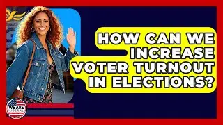 How Can We Increase Voter Turnout In Elections? - We Are Liberal
