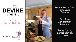 DEVINE LIVE@5 | S1 Ep1 |Spring Delights- Jam Jar Posy, Delicious Dauphinoise, Dairy Free Cocktail