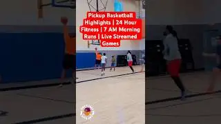 Pickup Basketball Highlights | 24 Hour Fitness | 7 AM Morning Runs | Live Streamed Games