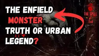Encounters with the Enfield Horror The 1973 Creature That Shocked a Town || The Spell of Evil 👁️❌