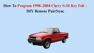 How To Program 1998&ndash;2004 Chevy S-10 Key Fob &ndash; DIY Remote Pair/Sync