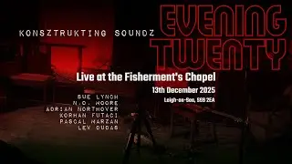 Konsztrukting Soundz EVENING TWENTY, 13th December 2025, Live at The Fishermen's Chapel [Excerpts]
