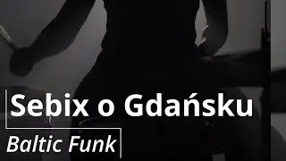 Baltic Funk, Sebix o Gdańsku
