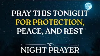 Pray This Tonight for Protection, Peace, and Rest | Powerful Night Prayer Before Going To Bed