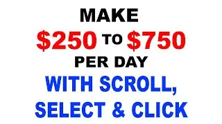 Make $250 to $750 Per Day WITH SCROLL, SELECT & CLICK!