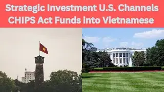 Strategic Investment U S  Channels CHIPS Act Funds into the Vietnamese Semiconductor Industry