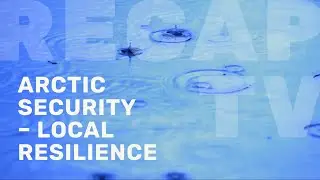 RecapTV: Arctic Security - Local Resilience
