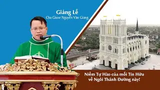 Ng&ocirc;i Th&aacute;nh Đường - Niềm Tự H&agrave;o của mỗi T&iacute;n Hữu | Giảng lễ cha Giuse Nguyễn Văn Giang