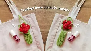 How to Crochet a Rose Lip balm holder, beginner friendly tutorial / Crochet gifts for Valentine 
