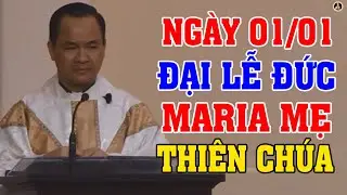 (NGÀY 01/01) ĐẠI LỄ ĐỨC MARIA MẸ THIÊN CHÚA | Bài giảng SÂU SẮC của LM Phạm Tĩnh