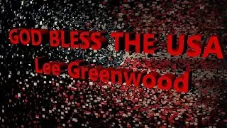 God Bless The USA - Lee Greenwood - with lyrics