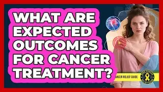What Are Expected Outcomes For Cancer Treatment?