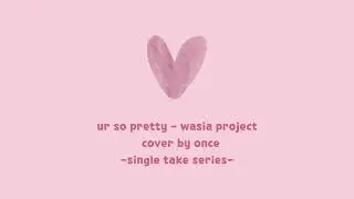 ur so pretty - wasia project (cover by once)