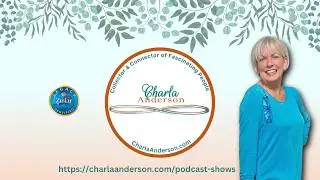 Welcome To The Charla Anderson Show, Collector & Connector of Fascinating People (and EVERYONE IS!)