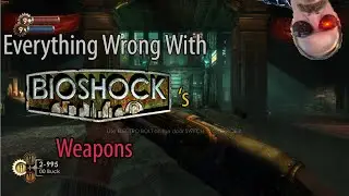 Everything Wrong With Bioshock's Weapons