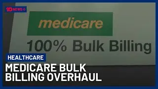 $7.9 Billion Medicare Bulk Billing Overhaul To Take Effect In November | 10 News+
