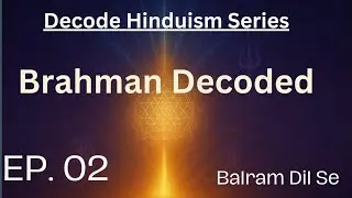 🪔 Brahman Decoded | Decode Hinduism Series | Balram Dil Se
