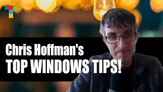 Chris Hoffman's Top Windows Tips!
