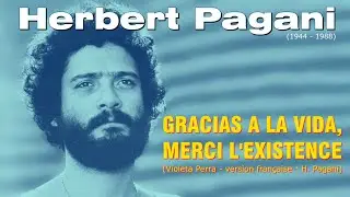GRACIAS A LA VIDA, MERCI L'EXISTENCE (Herbert Pagani)