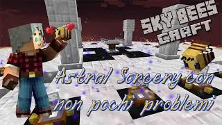 Sky Bees Craft - 10 - Astral Sorcery con non pochi problemi - Minecraft 1.16.4 Ita
