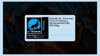 Episode 32 - Pros and Cons to Fluting a Barrel and the 300 Win Mag