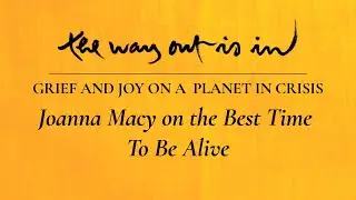 Grief and Joy on a Planet in Crisis: Joanna Macy on the Best Time To Be Alive | TWOII podcast | #12