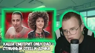 КАША СМОТРИТ МАРАЗМА &mdash;  ONLY DAD &mdash; СТРАННЫЙ ОТЕЦ И ДОЧКА