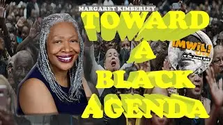 Toward a Black Agenda w Margaret Kimberley