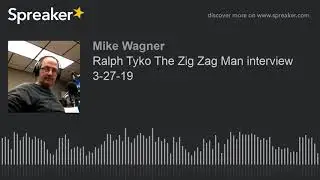 Ralph Tyko The Zig Zag Man interview 3-27-19 (part 3 of 4)