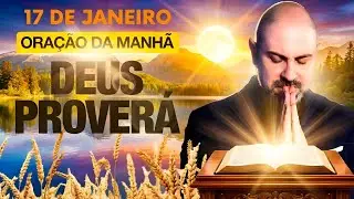 ORAÇÃO DA MANHÃ DE HOJE 17 DE JANEIRO SALMO 91: DEUS PROVERÁ E REFRIGERA MINHA ALMA VINICIUS IRACET-