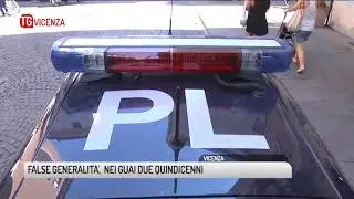 TG VICENZA (29/01/2019) - FALSE GENERALITA',  NEI GUAI DUE QUINDICENNI