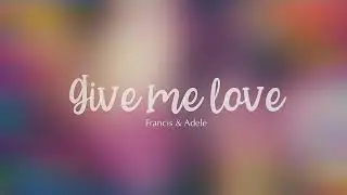 Francis & Adele - Give Me Love