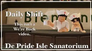 This is NOT a we're back video... | Daily shift at De Pride Isle sanatorium