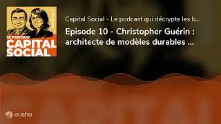 Episode 10 - Christopher Guérin : architecte de modèles durables et rentables à impact durable forts