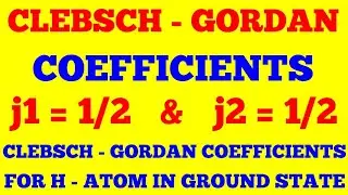 CLEBSCH GORDAN COEFFICIENTS FOR J1 = 1/2 & J2 = 1/2  || CG COEFFICIENTS FOR HYDROGEN ATOM || NOTES |
