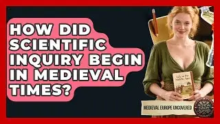 How Did Scientific Inquiry Begin In Medieval Times? - Medieval Europe Uncovered
