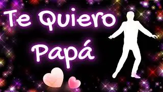 TE QUIERO PAP&Aacute;💖*Canci&oacute;n para pap&aacute;* D&iacute;a del padre💝