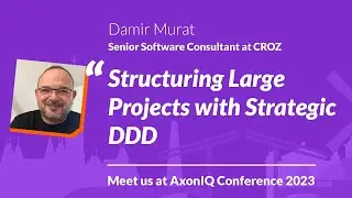 AxonIQ Con 2023: Structuring Large Projects with Strategic DDD w/ Damir Murat