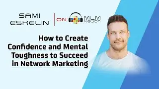 How to Create Confidence and Mental Toughness to Succeed in Network Marketing by Sami Eskelin