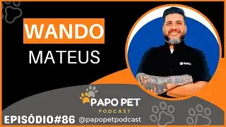 WANDO MATEUS - PapoPet #86