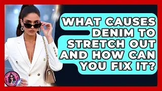 What Causes Denim To Stretch Out And How Can You Fix It? - Glam Girl's Closet