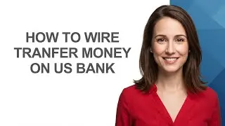 How to Wire Tranfer Money on US Bank - AshleyHowTo