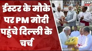 PM Modi Church Visit: ईस्टर के मौके पर PM मोदी पहुंचे दिल्ली के चर्च, पादरियों ने किया स्वागत | ANN