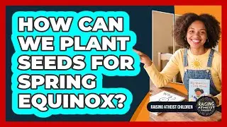 How Can We Plant Seeds For Spring Equinox?