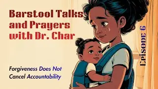 Barstool Talks and Prayers with Dr  Char - Episode 6 | Forgiveness Does Not Cancel Accountability