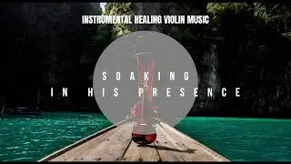 Instrumental Healing Violin Music - [Improvisation] 1 Minute in His Presence Can Transform You